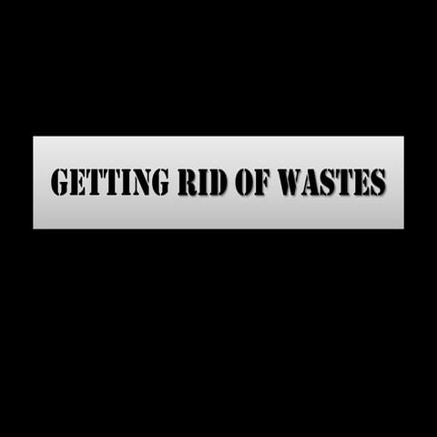 Getting rid of wastes
