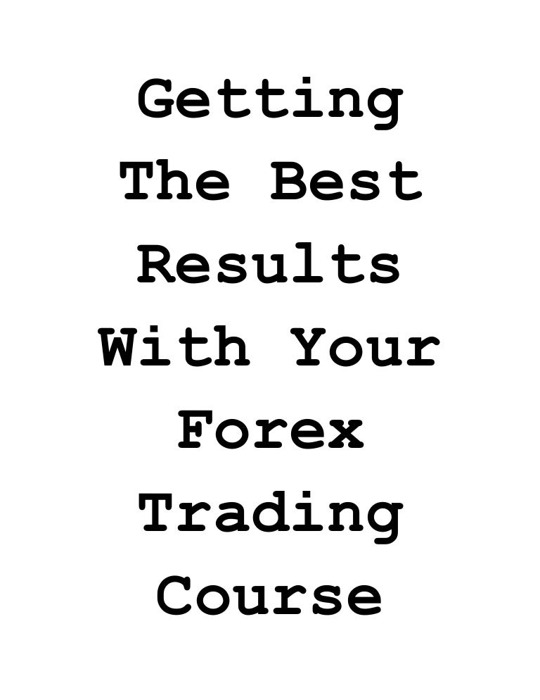 Getting The Best Results With Your Forex Trading Course - 