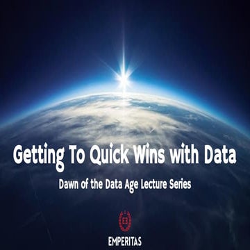 Getting to Quick Wins with Data - Dawn of the Data Age Lecture Series