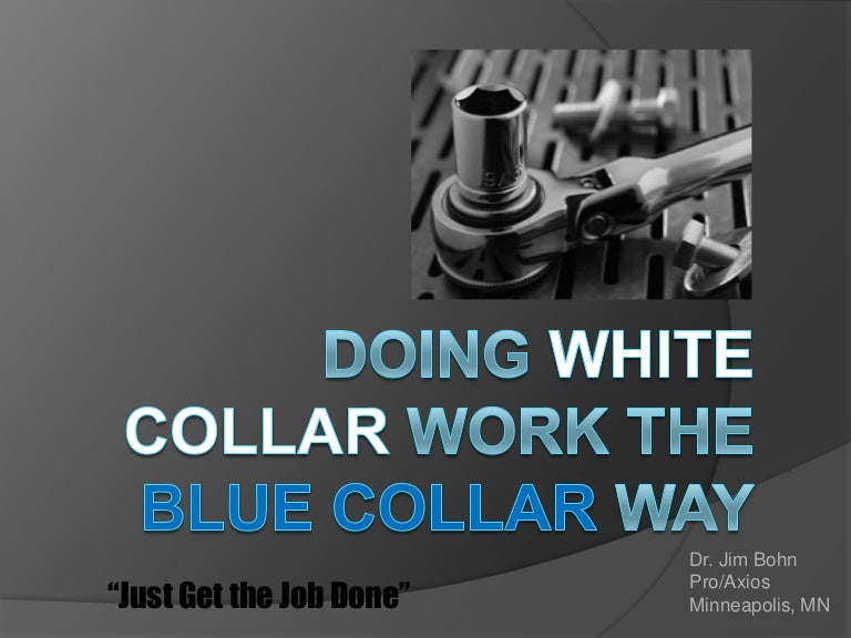 Doing White Collar Work the Blue Collar Way