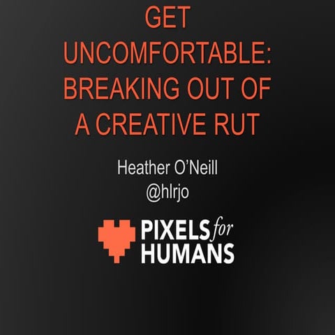 Get Uncomfortable: Breaking out of a Creative Rut (Heather O'Neill)