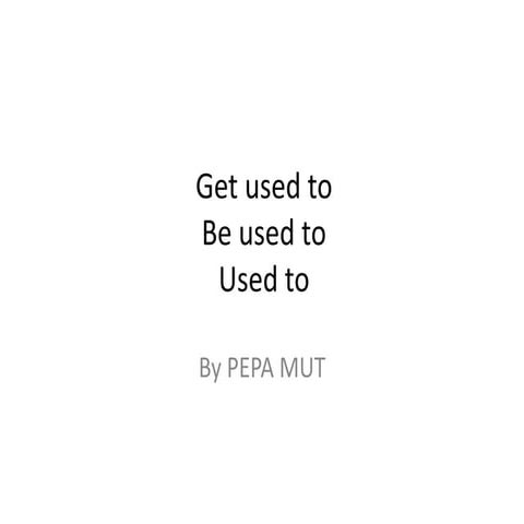 Get used to be used to used to