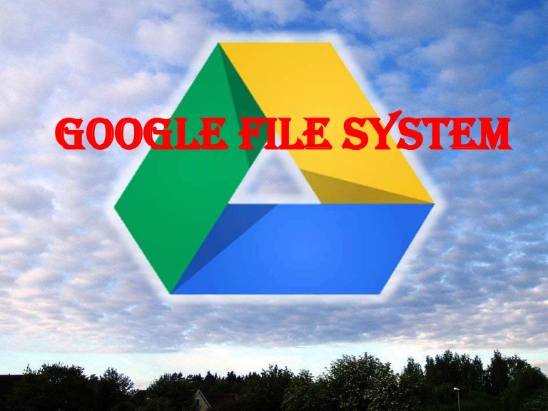 GOOGLE FILE SYSTEM