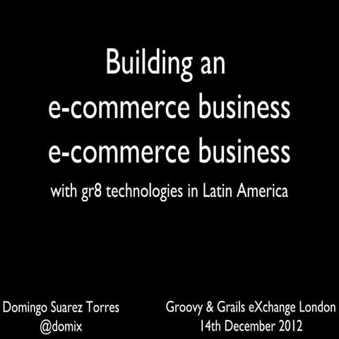 Groovy & Grails eXchange 2012 - Building an  e-commerce business with gr8 tec...