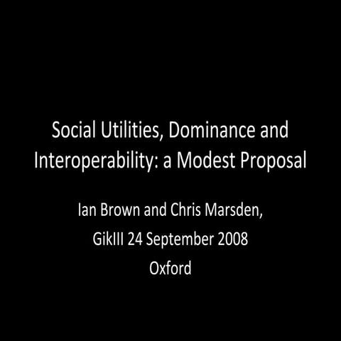 Social Utilities, Dominance and Interoperability: A Modest ProposalGikii 2008...