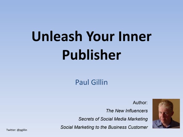 Unleash Your Inner Publisher - Paul Gillin's BMA Chicago Presentation 6/1/11