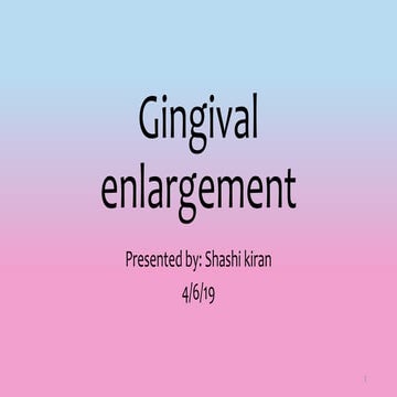 GINGIVAL ENLARGEMENT: PART-1 AND PART-2