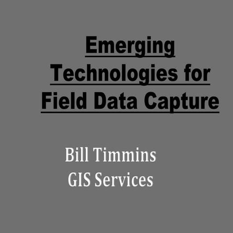 2012 GISCO Track, Emerging Technologies for Field Data Capture, Bill Timmins
