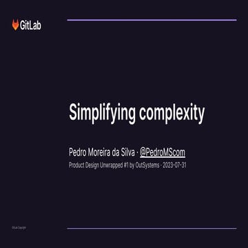Simplifying complexity at GitLab (2023-07-31 @ OutSystems Product ...