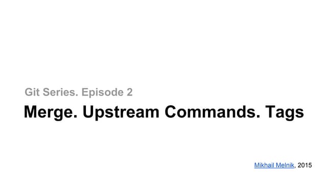 Git Series. Episode 2. Merge, Upstream Commands and Tags