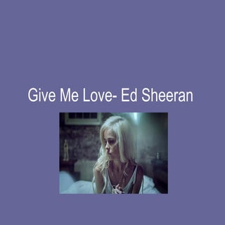 Give me love- Ed Sheeran