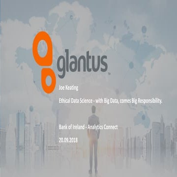 Glantus Presentation: Ethical Data Science - BoI Analytics Connect 2018