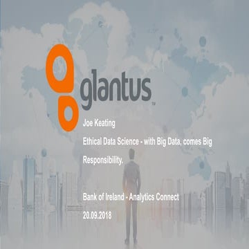 Glantus Presentation Slides - Ethical Data Science - BoI Analytics Connect 2018
