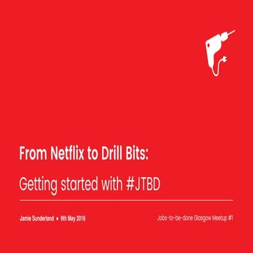 From Netflix to Drill Bits: Getting started with #JTBD