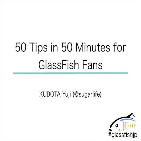 29 Tips in 40 Minitues for GlassFish Fans #glassfishjp