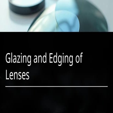 Glazing and Edging of Lenses(manual & automatic).pptx