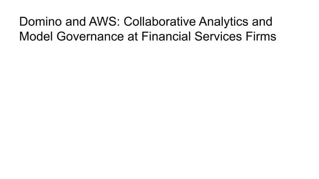 Domino and AWS: collaborative analytics and model governance at financial ser...