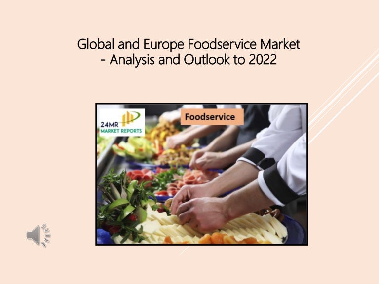 Global and europe foodservice market analysis and outlook to 2022