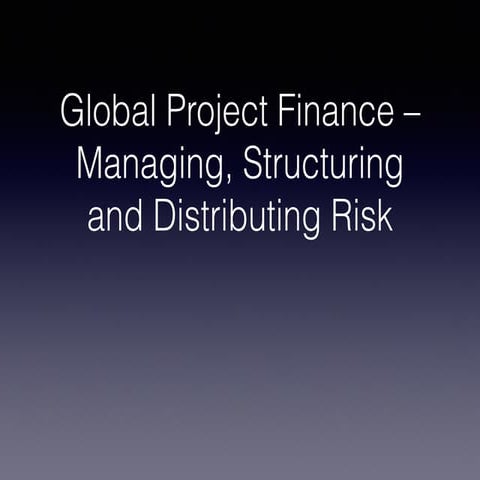 Global Project Finance – Managing, Structuring and Distributing Risk