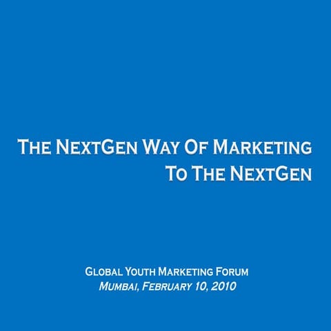 The NextGen Way of Marketing to the NextGen -- Global Youth Marketing Forum M...