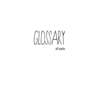 glossary of sorts