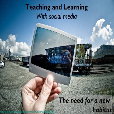 Teaching and Learning with Social Media: The need for a new  habitus