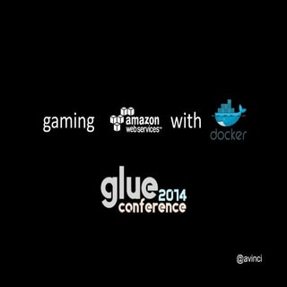 Gaming AWS with Docker - Gluecon 2014