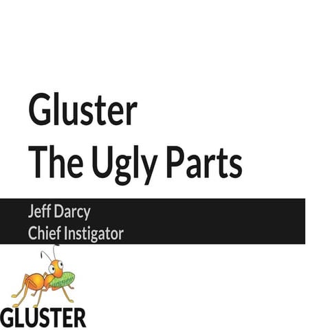 Gluster  the ugly parts with Jeff Darcy