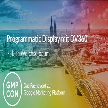 GMP-Con 2019 - Programmatic Display mit DV360 - Lisa Weichselbaum (e-dialog)