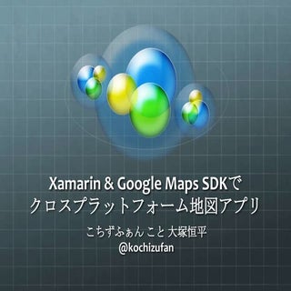 Xamarin & Google Maps SDKでクロスプラットフォ...