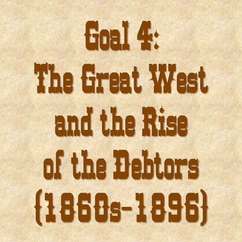Goal 4 the great west and the rise of the debtors (1860s 1896) | PPTX