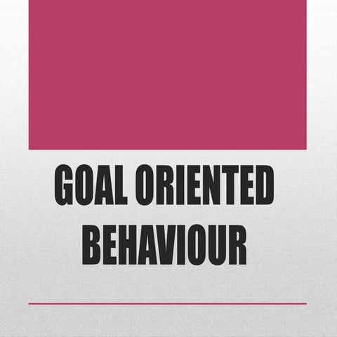 Goal oriented behaviour