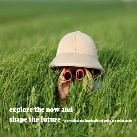 Explore the now and shape the future - a practical and inspirational guide to...