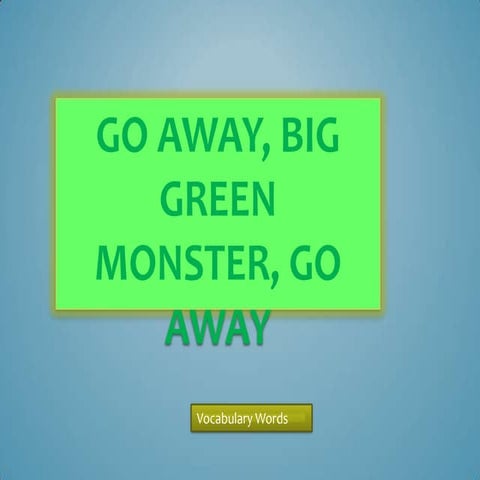 Go away, big green monster, go