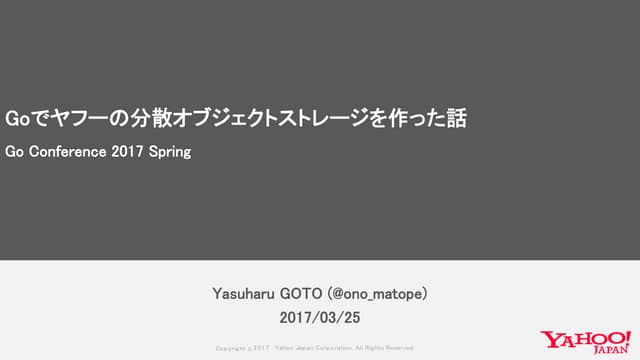 Goでヤフーの分散オブジェクトストレージを作った話 Go Conference 2017 Spring