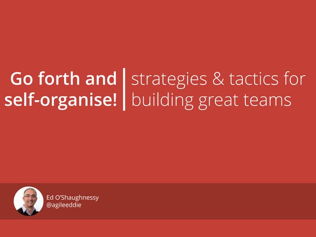 Go forth and self organise -- building great teams 1st Conference Melbourne 2...