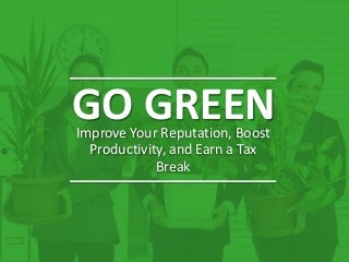 Go Green: Improve Your Reputation, Boost Productivity, and Earn a Tax Break