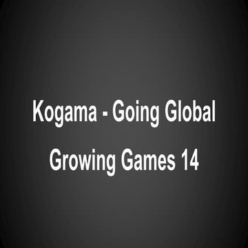 Going global. The KOGAMA experince. Kaspar Strandbygaard, Growing Games 2014
