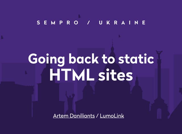 Going Back to Static HTML Sites - SEMPRO 2017