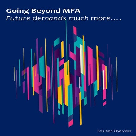 Going beyond MFA(Multi-factor authentication)-Future demands much more
