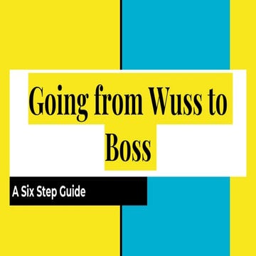 Going from Wuss to Boss