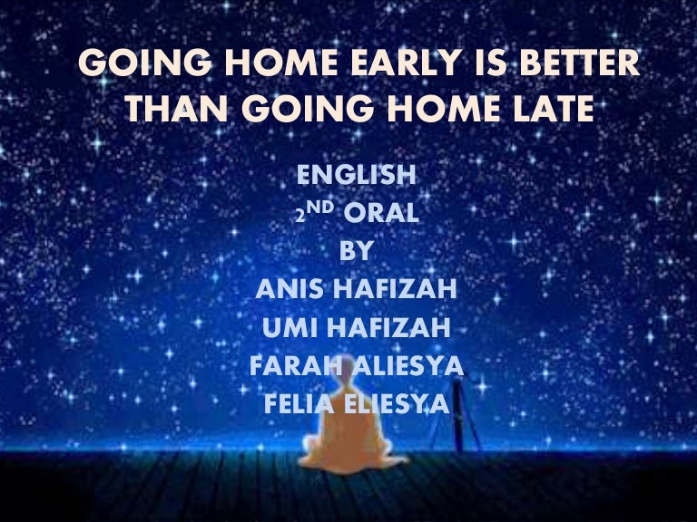 Going home early is better than going home late