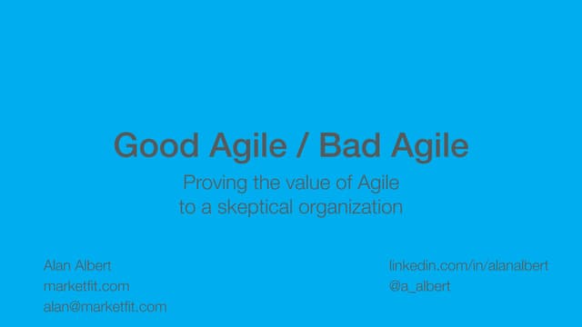 Good agile / Bad agile: Proving the value of Agile to a skeptical organization