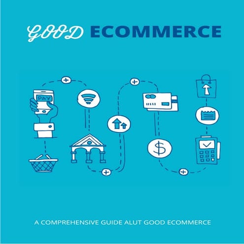 Good Ecommerce - A Comprehensive Guide All about Good Ecommerce. | PDF