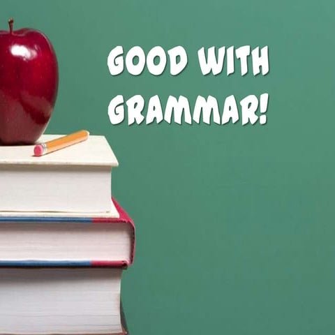 Good with grammar!