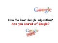 How to beat Google | Google Algorithm Cracked | Are You Afraid of Google