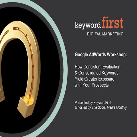 Google AdWords Workshop: How Consistent Evaluation & Consolidated Keywords Yield Greater Exposure with Your Prospects