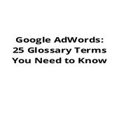 Google AdWords 25 Glossary Terms You Need to Know.pdf