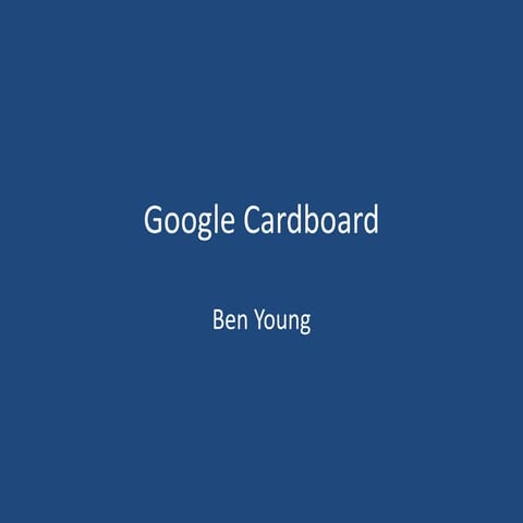 Google cardboard presentation - ben young