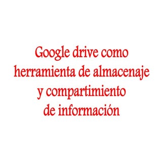 Google drive como herramienta de al...